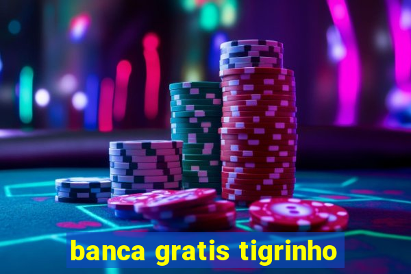 banca gratis tigrinho